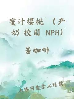 蜜汁樱桃 （产奶 校园 NPH)