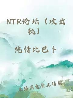 NTR论坛（攻出轨）