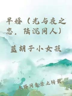 早婚（光与夜之恋，陆沉同人）