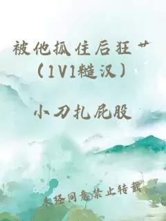 被他抓住后狂艹（1V1糙汉）